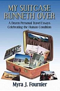 My Suitcase Runneth Over: A Dozen Personal Travel Essays Celebrating the Human Condition (Paperback)