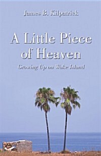 A Little Piece of Heaven: Growing Up on Wake Island (Paperback)