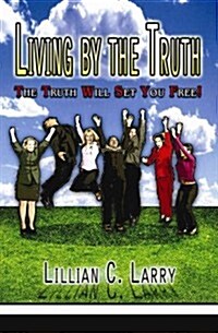 Living by the Truth: The Truth Will Set You Free! (Paperback)