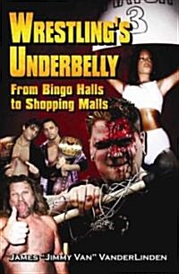 Wrestlings Underbelly (Paperback)