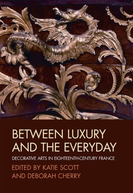 Between Luxury and the Everyday : Decorative Arts in Eighteenth-Century France (Paperback)