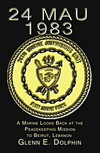 24 Mau: 1983: A Marine Looks Back at the Peacekeeping Mission to Beirut, Lebanon (Paperback)