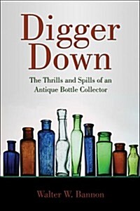 Digger Down: The Thrills and Spills of an Antique Bottle Collector (Paperback)