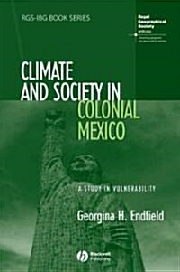 Climate and Society in Colonial Mexico : A Study in Vulnerability (Hardcover)