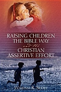 Raising Children the Bible Way and the Christian Assertive Effort (Paperback)