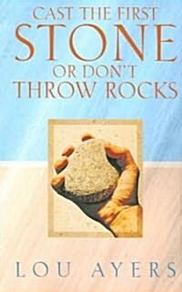 Cast The First Stone Or Dont Throw Rocks (Paperback)