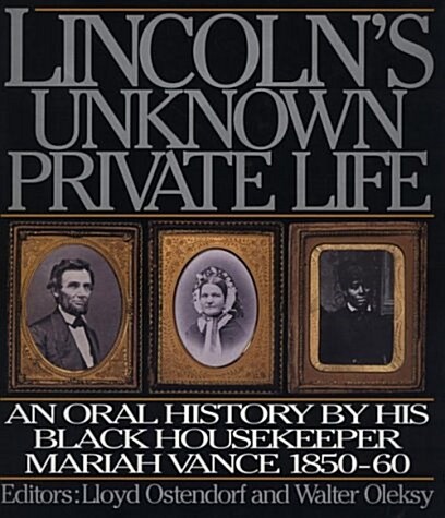 Lincolns Unknown Private Life: An Oral History by His Housekeeper Mariah Vance 1850-1860 (Hardcover, 1st)