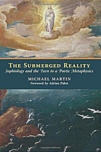 The Submerged Reality: Sophiology and the Turn to a Poetic Metaphysics (Paperback)