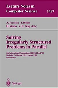 Solving Irregularly Structured Problems in Parallel: 5th International Symosium, Irregular98, Berkeley, California, USA, August 9-11, 1998. Proceedin (Paperback, 1998)