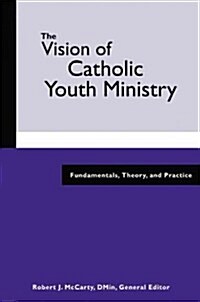 The Vision Of Catholic Youth Ministry (Paperback)