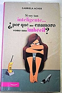 Si soy tan inteligente por que me enamoro/ If Im so smart why I fall in love (Paperback, 3rd)