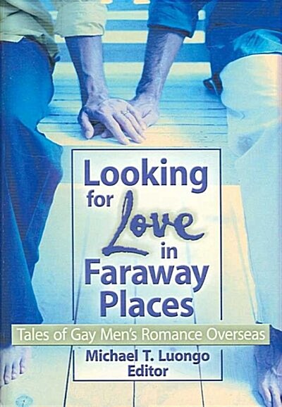 Looking for Love in Faraway Places: Tales of Gay Mens Romance Overseas (Hardcover)