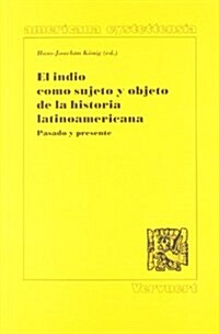 El indio como sujeto y objeto de la historia Latinoamericana / The Indian as subject and object of Latin American history (Paperback)