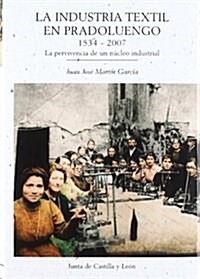 La Industria Textil En Pradoluengo, 1534-2007 / The Textile Industry In Pradoluengo, 1534-2007 (Paperback)