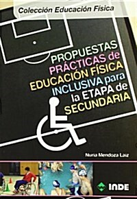Propuestas practicas de educacion fisica inclusiva para la etapa de secundaria/ Practical Proposals for Inclusive Physical Education for the Secondary (Paperback)