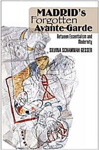 Madrids Forgotten Avante-Garde : Between Essentialism and Modernity (Hardcover)
