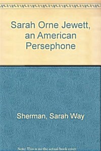 Sarah Orne Jewett, an American Persephone (Hardcover)