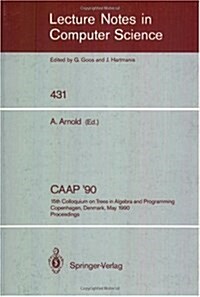 Caap 90: 15th Colloquium on Trees in Algebra and Programming, Copenhagen, Denmark, May 15-18, 1990, Proceedings (Paperback, 1990)