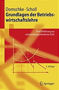 Grundlagen Der Betriebswirtschaftslehre: Eine Einf?rung Aus Entscheidungsorientierter Sicht (Paperback, 4, 4., Verb. U. Ak)