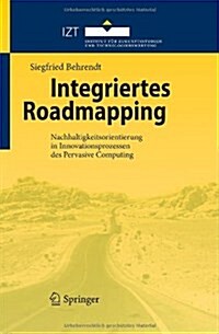 Integriertes Roadmapping: Nachhaltigkeitsorientierung in Innovationsprozessen Des Pervasive Computing (Hardcover, 2010)