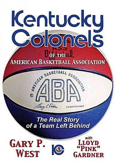 Kentucky Colonels of the American Basketball Association: The Real Story of a Team Left Behind (Hardcover)