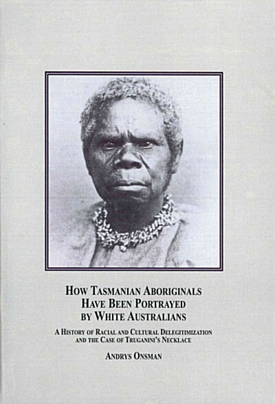 How Tasmanian Aboriginals Have Been Portrayed by White Australians (Hardcover)