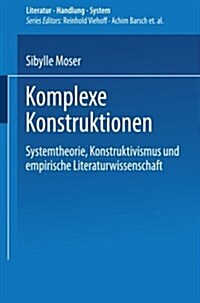 Komplexe Konstruktionen : Systemtheorie, Konstruktivismus Und Empirische Literaturwissenschaft (Paperback)