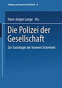 Die Polizei Der Gesellschaft (Paperback, Softcover Reprint of the Original 1st 2003 ed.)