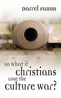 So What If Christians Lose the Culture War? (Paperback)