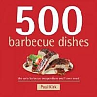 500 Barbecue Dishes: The Only Barbecue Compendium Youll Ever Need (Hardcover)