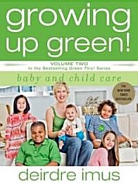 Growing Up Green: Baby and Child Care: Volume 2 in the Bestselling Green This! Series (Paperback)