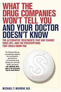 What the Drug Companies Wont Tell You and What Your Doctor Doesnt Know (Hardcover, 1st)