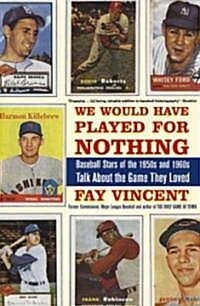 We Would Have Played for Nothing: Baseball Stars of the 1950s and 1960s Talk about the Game They Loved (Paperback)
