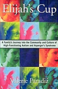 Elijahs Cup: A Familys Journey Into the Community and Culture of High-Functioning Autism and Aspergers Syndrome (Paperback)