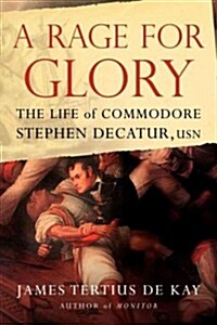 A Rage for Glory: The Life of Commodore Stephen Decatur, USN (Paperback)