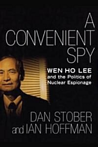 A Convenient Spy: Wen Ho Lee and the Politics of Nuclear Espionage (Paperback)