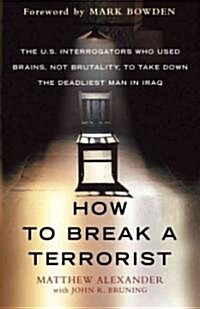 How to Break a Terrorist: The U.S. Interrogators Who Used Brains, Not Brutality, to Take Down the Deadliest Man in Iraq                                (Hardcover)