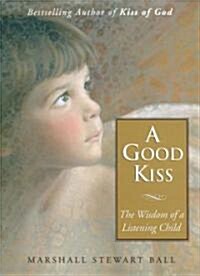 A Good Kiss: The Wisdom of a Listening Child (Paperback)