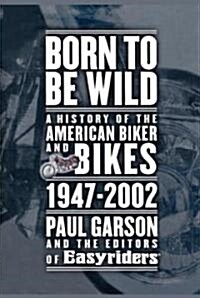 Born to Be Wild: A History of the American Biker and Bikes 1947-2002 (Paperback)
