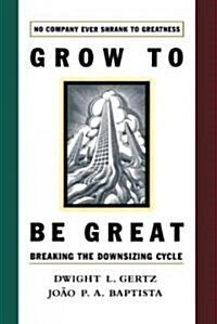 Grow to Be Great: Breaking the Downsizing Cycle (Paperback)