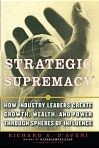 Strategic Supremacy: How Industry Leaders Create Growth, Wealth, and Power Through Spheres of Influence (Paperback)