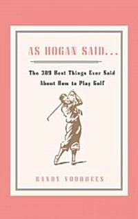 As Hogan Said . . .: The 389 Best Things Anyone Said about How to Play Golf (Paperback)