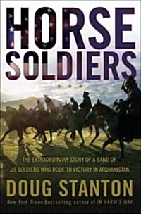 Horse Soldiers: The Extraordinary Story of a Band of Us Soldiers Who Rode to Victory in Afghanistan (Hardcover)