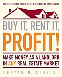 Buy It, Rent It, Profit!: Make Money as a Landlord in Any Real Estate Market (Paperback)