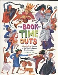 The Book of Time Outs: A Mostly True History of the Worlds Biggest Troublemakers (Hardcover)