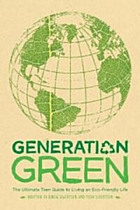 Generation Green: The Ultimate Teen Guide to Living an Eco-Friendly Life (Paperback)