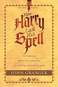 How Harry Cast His Spell: The Meaning Behind the Mania for J. K. Rowlings Bestselling Books (Paperback)