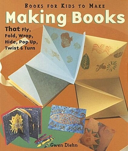 Making Books That Fly, Fold, Wrap, Hide, Pop Up, Twist & Turn (School & Library Binding)