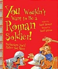 You Wouldnt Want to Be a Roman Soldier! (School & Library Binding)