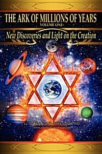 The Ark of Millions of Years: New Discoveries and Light on the Creation (Hardcover)